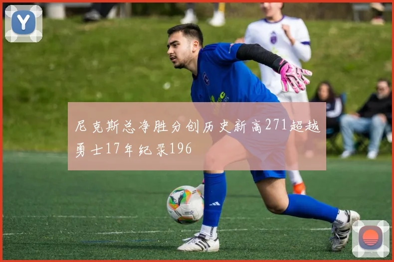 尼克斯总净胜分创历史新高271超越勇士17年纪录196